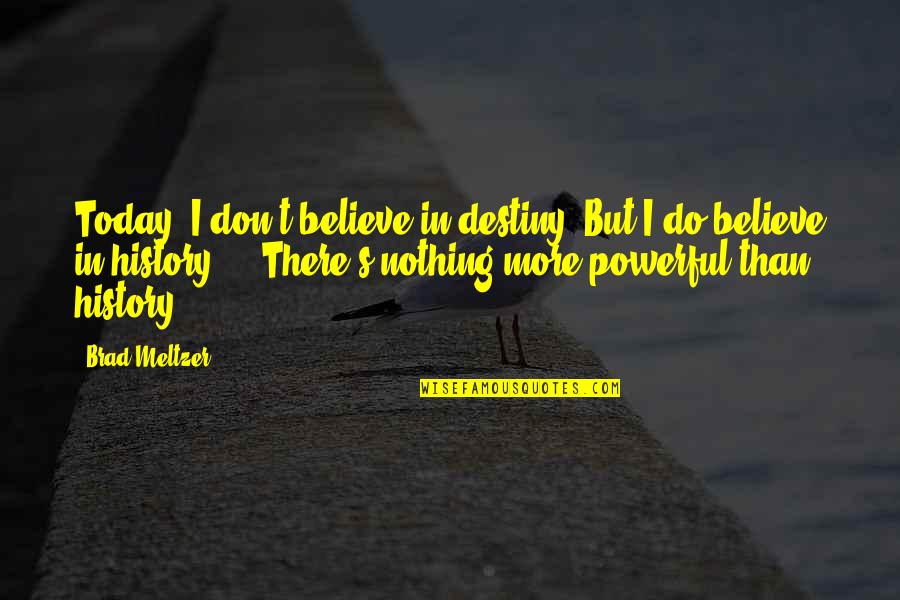 Today In Quotes By Brad Meltzer: Today, I don't believe in destiny. But I