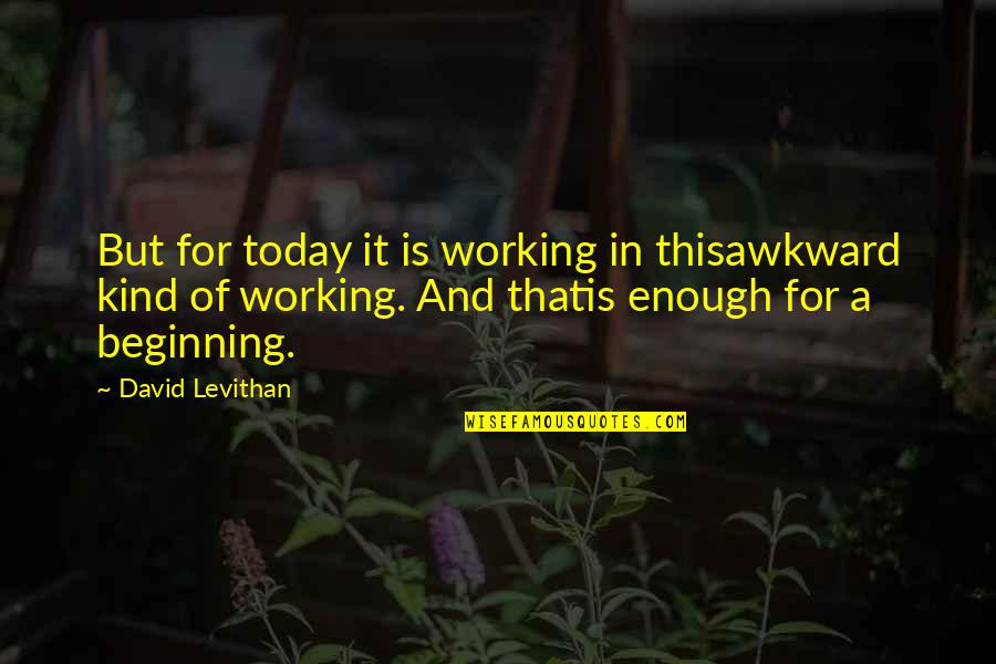 Today In Quotes By David Levithan: But for today it is working in thisawkward