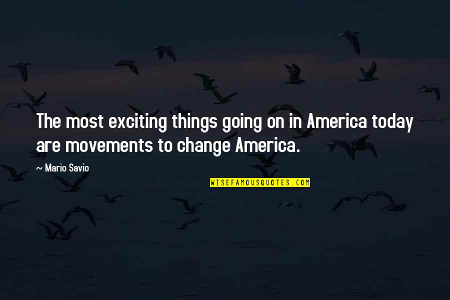 Today In Quotes By Mario Savio: The most exciting things going on in America