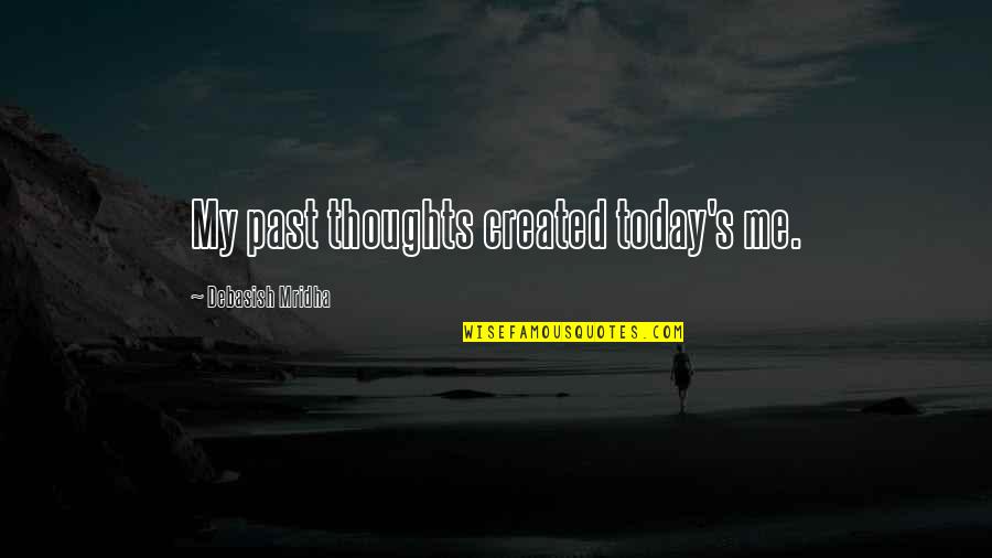 Today Inspirational Quotes By Debasish Mridha: My past thoughts created today's me. Today Inspirational Quotes By Debasish Mridha: My past thoughts created today's me.