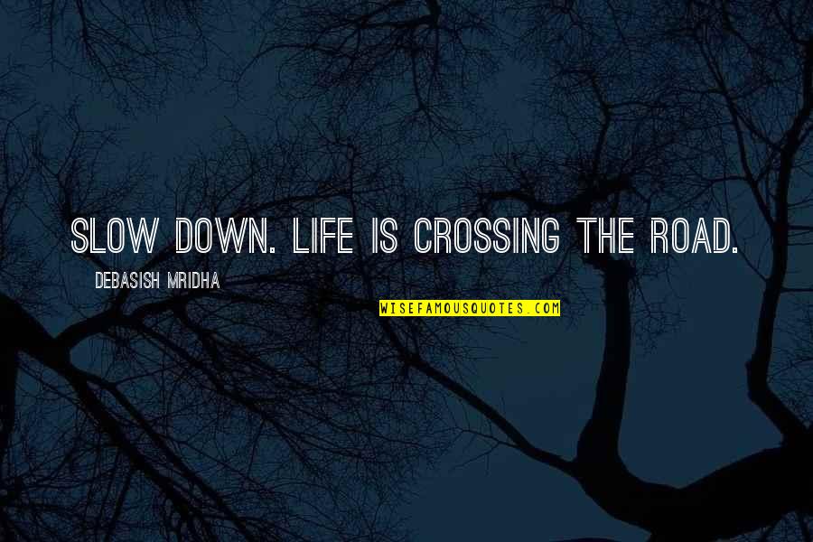 Today Inspirational Quotes By Debasish Mridha: Slow down. Life is crossing the road. Today Inspirational Quotes By Debasish Mridha: Slow down. Life is crossing the road.