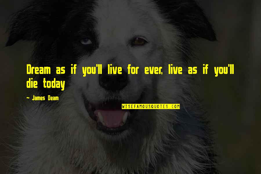 Today Inspirational Quotes By James Deam: Dream as if you'll live for ever, live