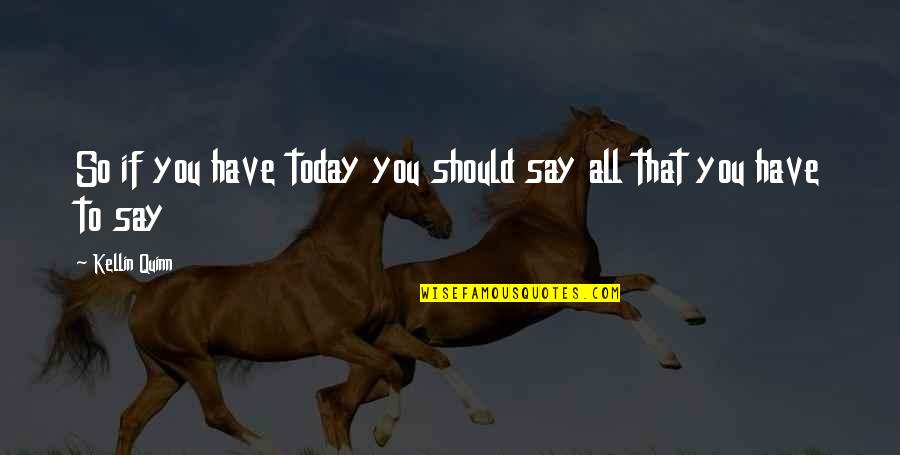 Today Inspirational Quotes By Kellin Quinn: So if you have today you should say Today Inspirational Quotes By Kellin Quinn: So if you have today you should say
