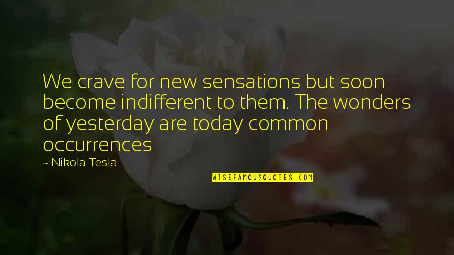 Today Inspirational Quotes By Nikola Tesla: We crave for new sensations but soon become Today Inspirational Quotes By Nikola Tesla: We crave for new sensations but soon become
