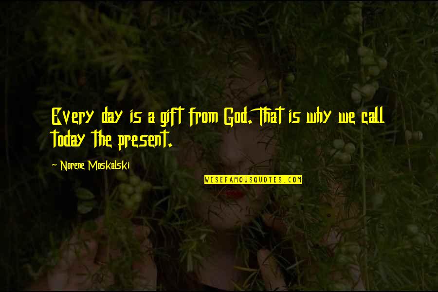 Today Inspirational Quotes By Norene Moskalski: Every day is a gift from God. That Today Inspirational Quotes By Norene Moskalski: Every day is a gift from God. That