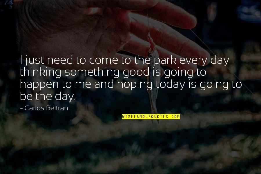 Today Is A Good Day Quotes By Carlos Beltran: I just need to come to the park