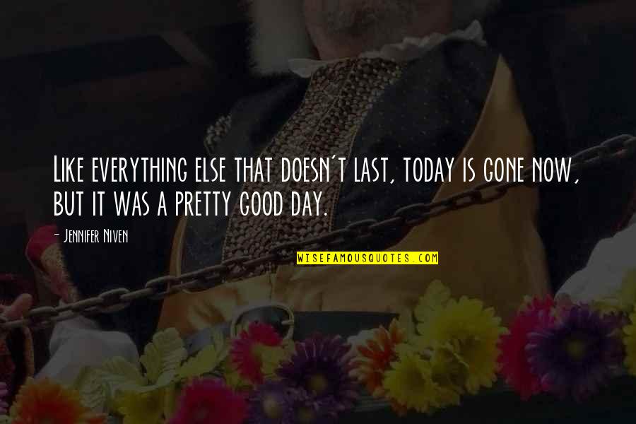 Today Is A Good Day Quotes By Jennifer Niven: Like everything else that doesn't last, today is