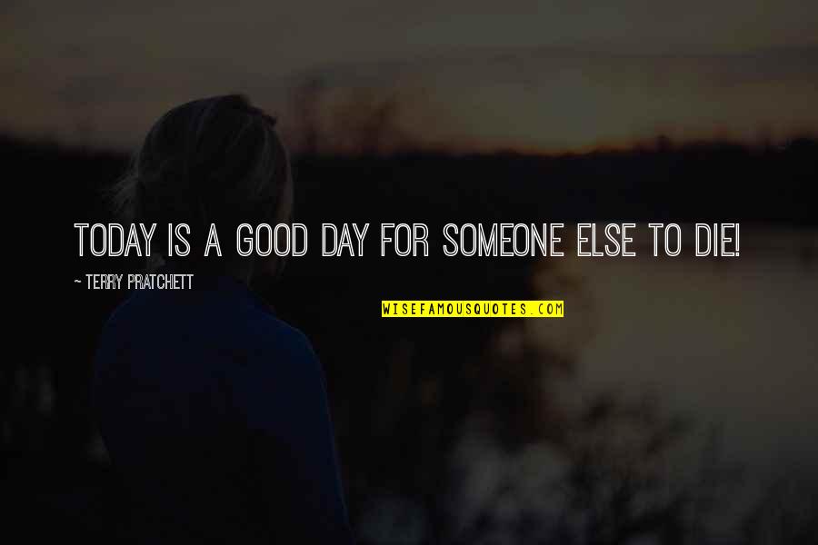 Today Is A Good Day Quotes By Terry Pratchett: Today Is A Good Day For Someone Else