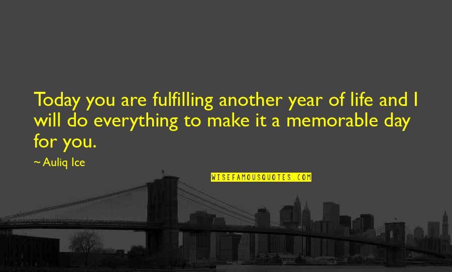 Today Is A Memorable Day Quotes By Auliq Ice: Today you are fulfilling another year of life Today Is A Memorable Day Quotes By Auliq Ice: Today you are fulfilling another year of life