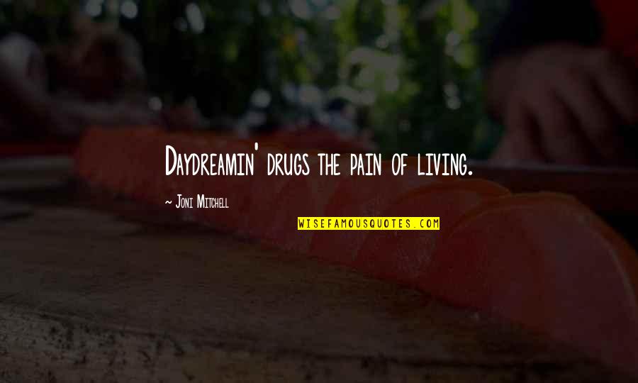 Today Is A Special Day Quotes By Joni Mitchell: Daydreamin' drugs the pain of living. Today Is A Special Day Quotes By Joni Mitchell: Daydreamin' drugs the pain of living.