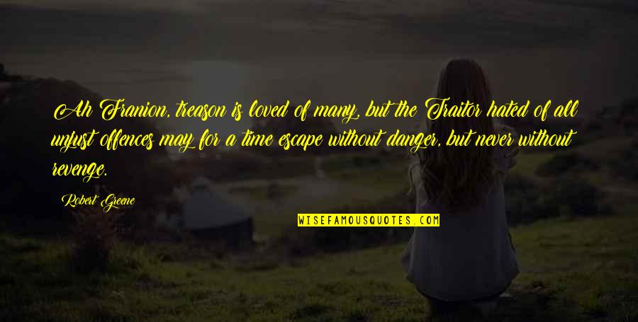 Today Is A Very Special Day Quotes By Robert Greene: Ah Franion, treason is loved of many, but Today Is A Very Special Day Quotes By Robert Greene: Ah Franion, treason is loved of many, but