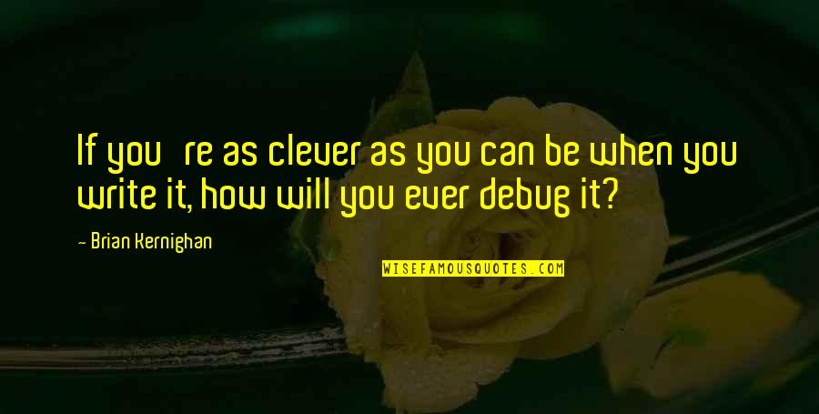 Today Is Anew Day Quotes By Brian Kernighan: If you're as clever as you can be