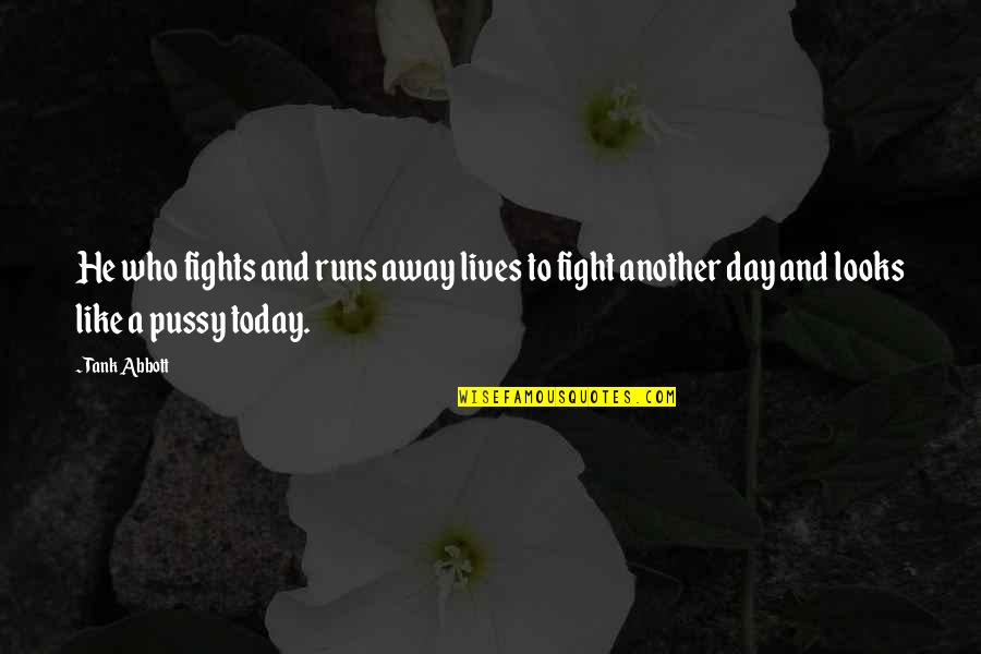 Today Is Another Day Quotes By Tank Abbott: He who fights and runs away lives to