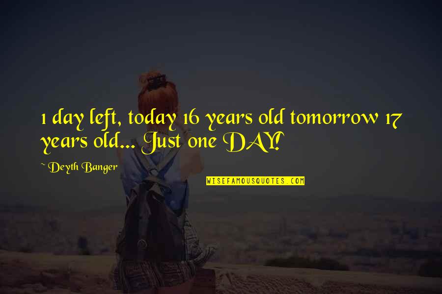 Today Is Day One Quotes By Deyth Banger: 1 day left, today 16 years old tomorrow