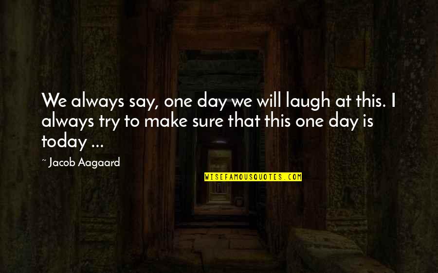 Today Is Day One Quotes By Jacob Aagaard: We always say, one day we will laugh