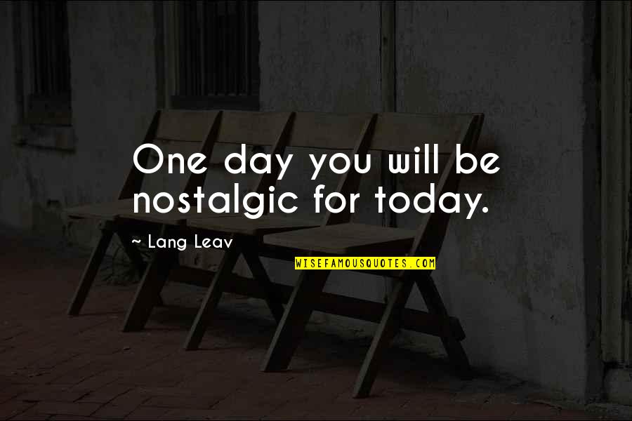 Today Is Day One Quotes By Lang Leav: One day you will be nostalgic for today.