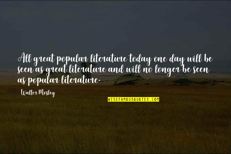 Today Is Day One Quotes By Walter Mosley: All great popular literature today one day will