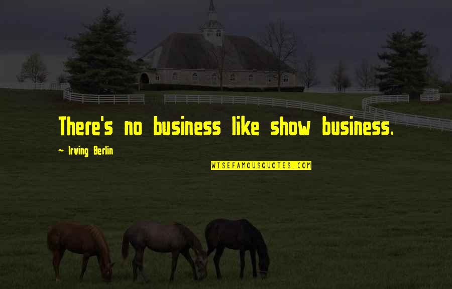 Today Is Dragging Quotes By Irving Berlin: There's no business like show business.