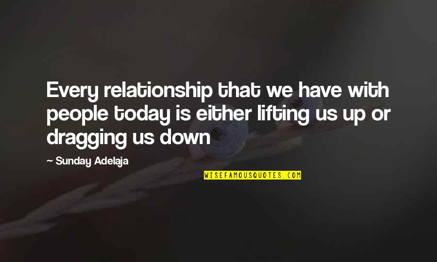 Today Is Dragging Quotes By Sunday Adelaja: Every relationship that we have with people today