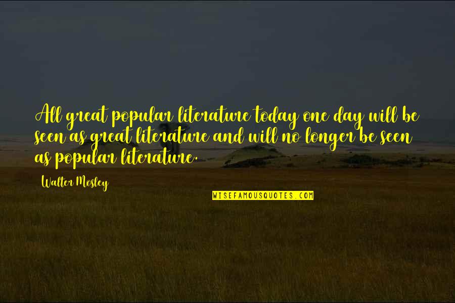 Today Is Great Day Quotes By Walter Mosley: All great popular literature today one day will