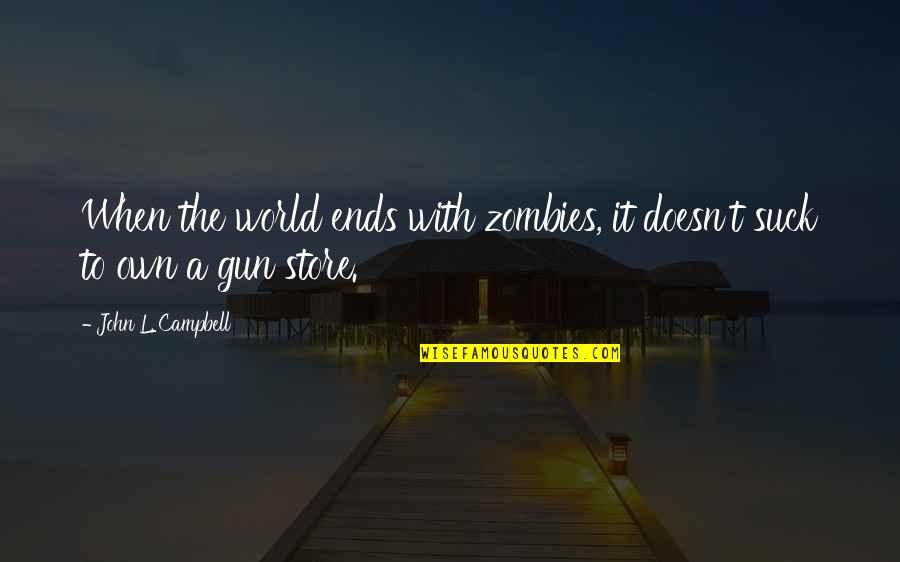 Today Is History Tomorrow Is A Mystery Quotes By John L. Campbell: When the world ends with zombies, it doesn't Today Is History Tomorrow Is A Mystery Quotes By John L. Campbell: When the world ends with zombies, it doesn't