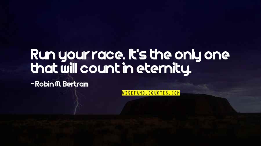 Today Is History Tomorrow Is A Mystery Quotes By Robin M. Bertram: Run your race. It's the only one that Today Is History Tomorrow Is A Mystery Quotes By Robin M. Bertram: Run your race. It's the only one that