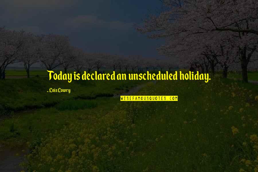 Today Is Holiday Quotes By Lois Lowry: Today is declared an unscheduled holiday. Today Is Holiday Quotes By Lois Lowry: Today is declared an unscheduled holiday.