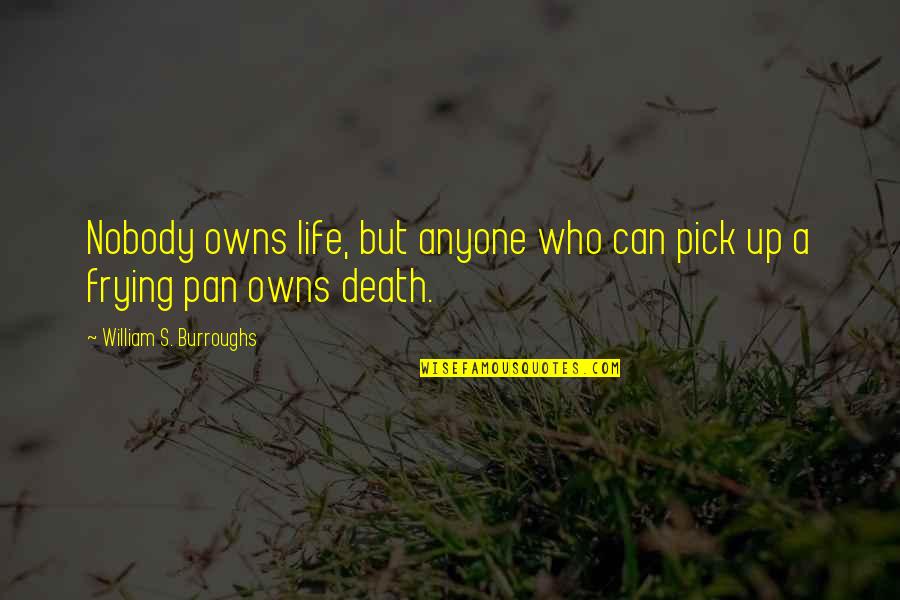 Today Is Most Memorable Day Quotes By William S. Burroughs: Nobody owns life, but anyone who can pick Today Is Most Memorable Day Quotes By William S. Burroughs: Nobody owns life, but anyone who can pick