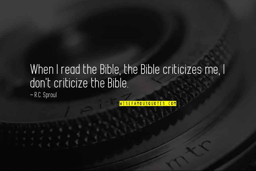 Today Is My Happy Day Quotes By R.C. Sproul: When I read the Bible, the Bible criticizes
