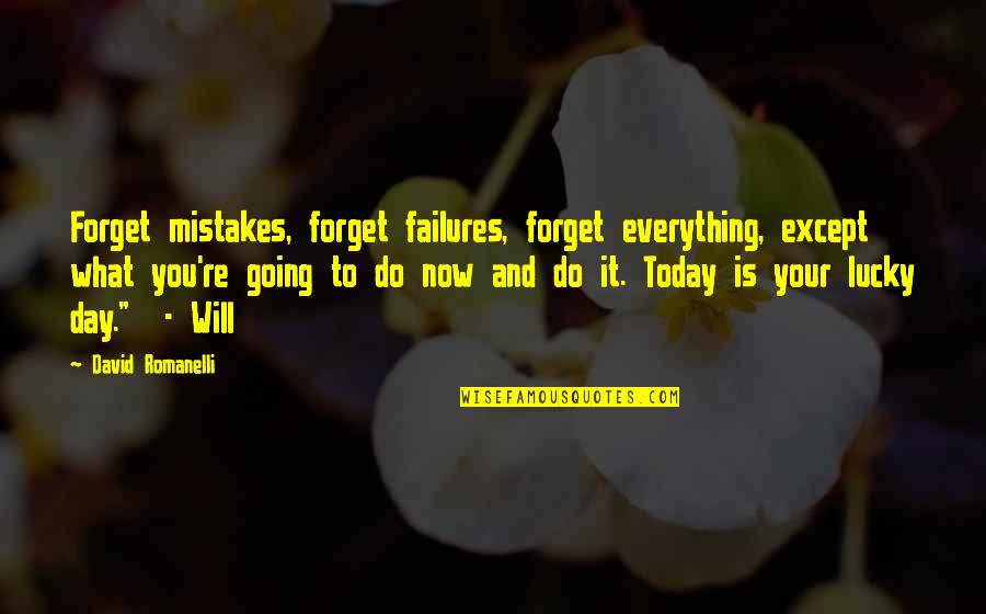 Today Is My Lucky Day Quotes By David Romanelli: Forget mistakes, forget failures, forget everything, except what