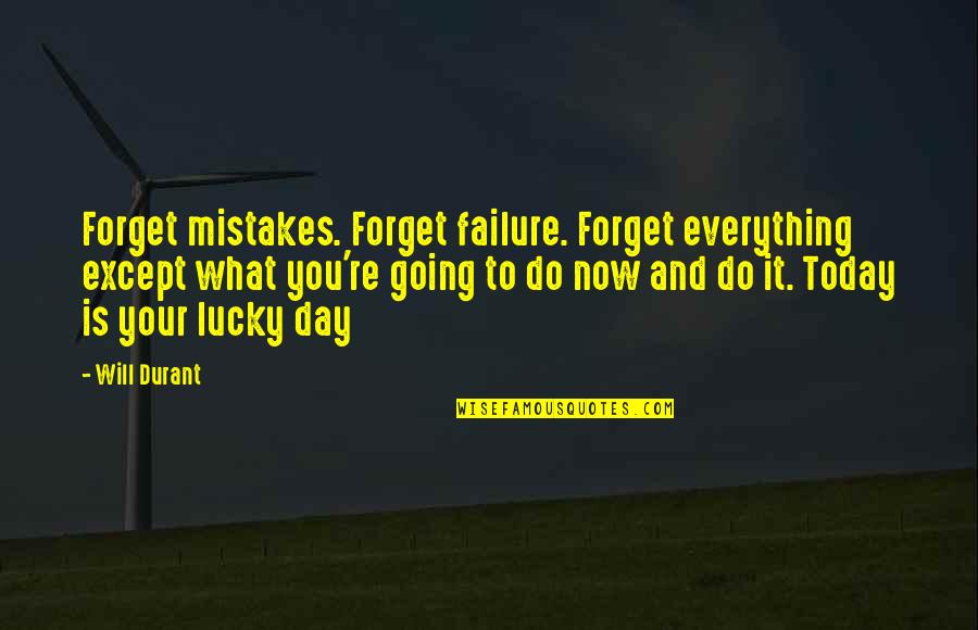 Today Is My Lucky Day Quotes By Will Durant: Forget mistakes. Forget failure. Forget everything except what