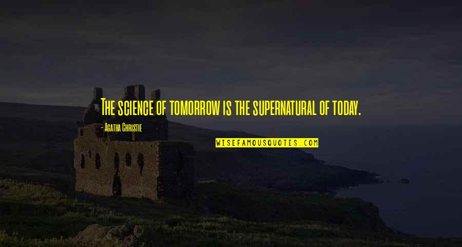 Today Is My Tomorrow Quotes By Agatha Christie: The science of tomorrow is the supernatural of