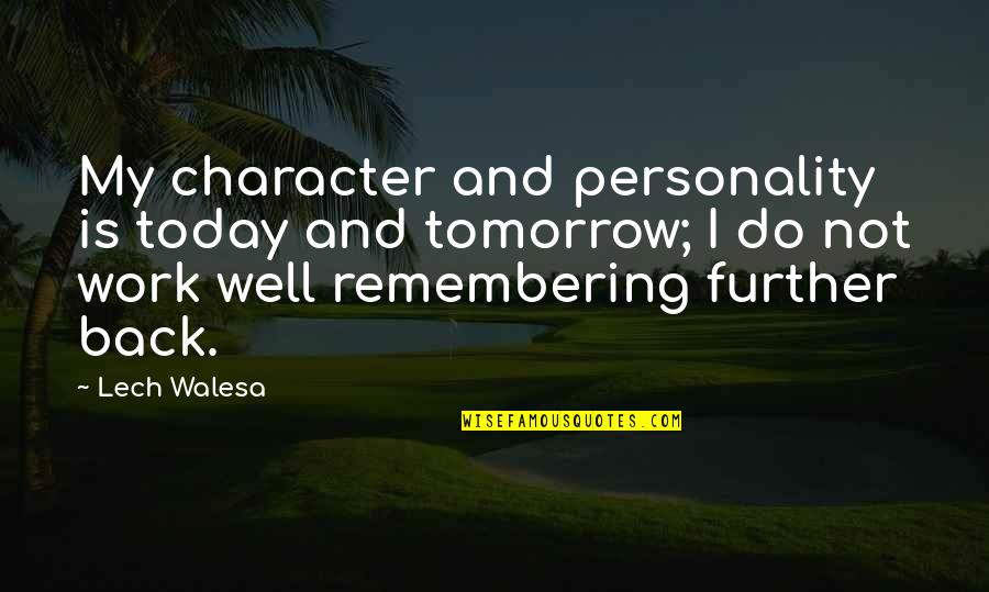 Today Is My Tomorrow Quotes By Lech Walesa: My character and personality is today and tomorrow;