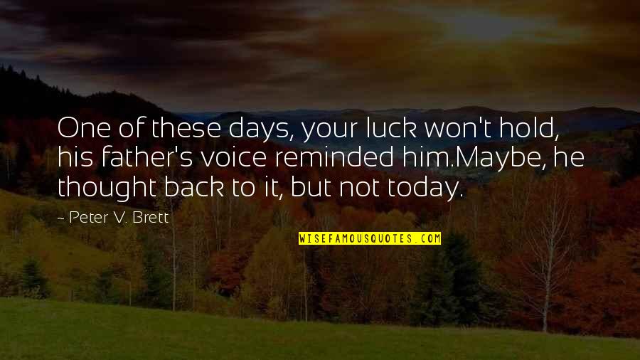 Today Is One Of Those Days Quotes By Peter V. Brett: One of these days, your luck won't hold, Today Is One Of Those Days Quotes By Peter V. Brett: One of these days, your luck won't hold,