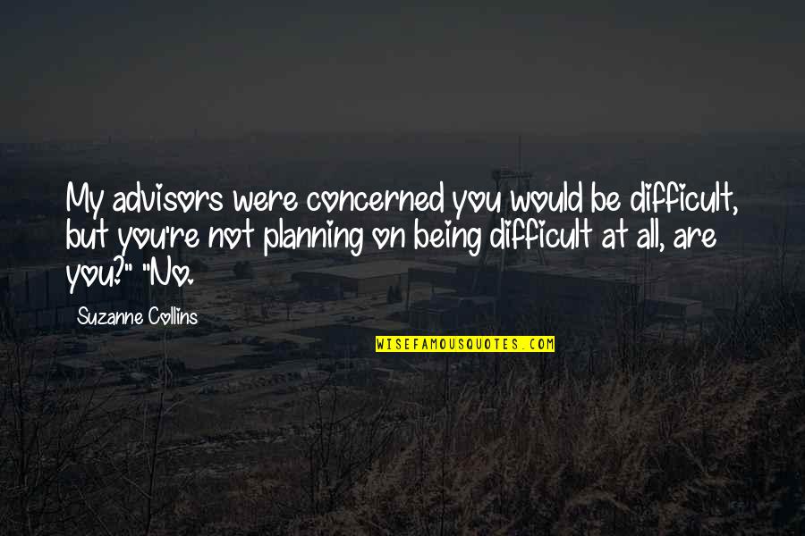 Today Is Our Wedding Anniversary Quotes By Suzanne Collins: My advisors were concerned you would be difficult,