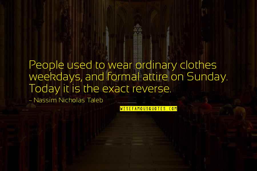 Today Is Sunday Quotes By Nassim Nicholas Taleb: People used to wear ordinary clothes weekdays, and Today Is Sunday Quotes By Nassim Nicholas Taleb: People used to wear ordinary clothes weekdays, and
