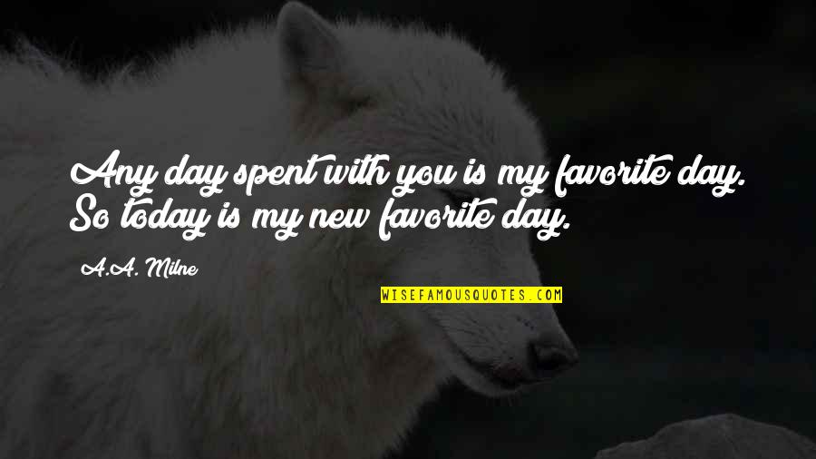 Today Is The Day Quotes By A.A. Milne: Any day spent with you is my favorite