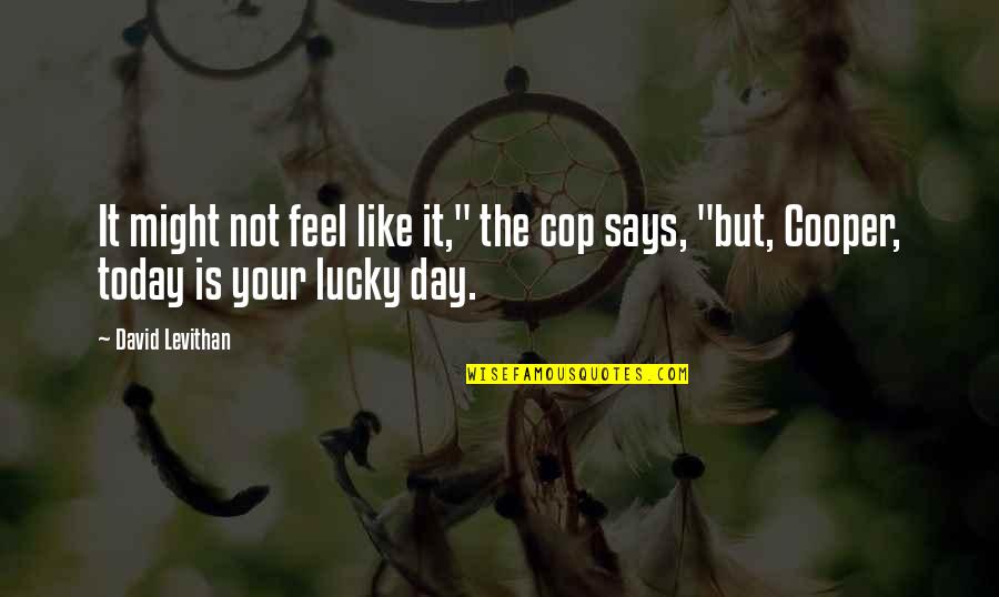 Today Is The Day Quotes By David Levithan: It might not feel like it," the cop