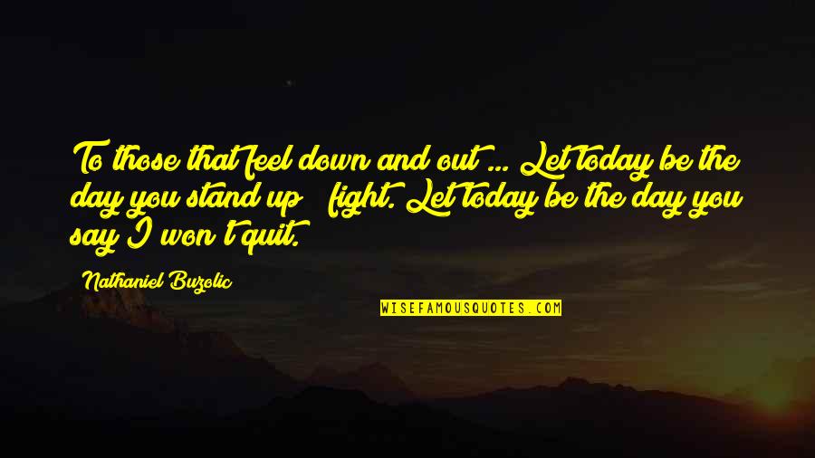 Today Is The Day Quotes By Nathaniel Buzolic: To those that feel down and out ...