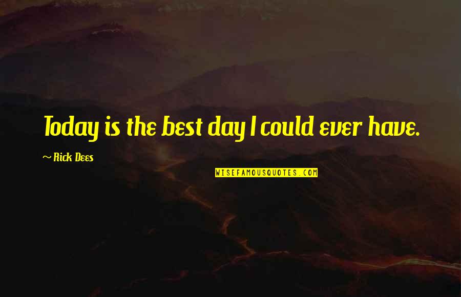 Today Is The Day Quotes By Rick Dees: Today is the best day I could ever