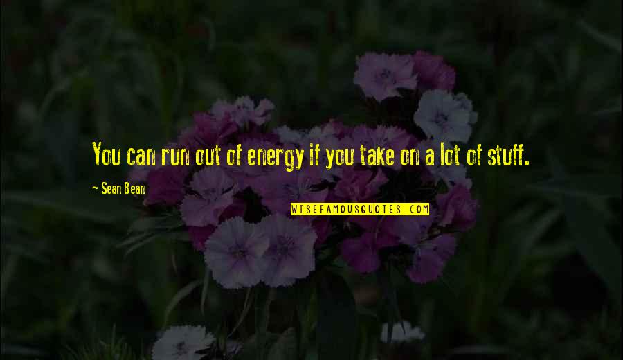 Today Is The Last Day Of 2021 Quotes By Sean Bean: You can run out of energy if you