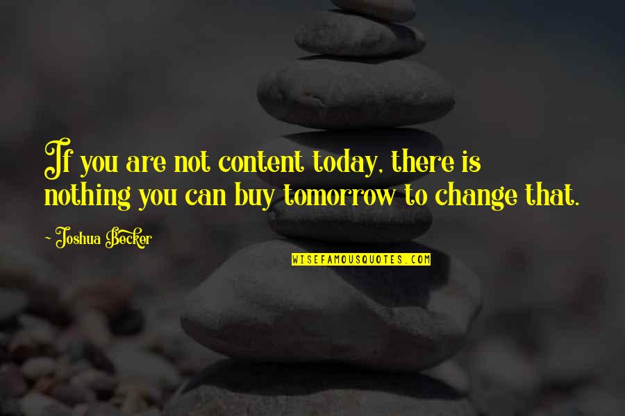 Today Is Today Quotes By Joshua Becker: If you are not content today, there is