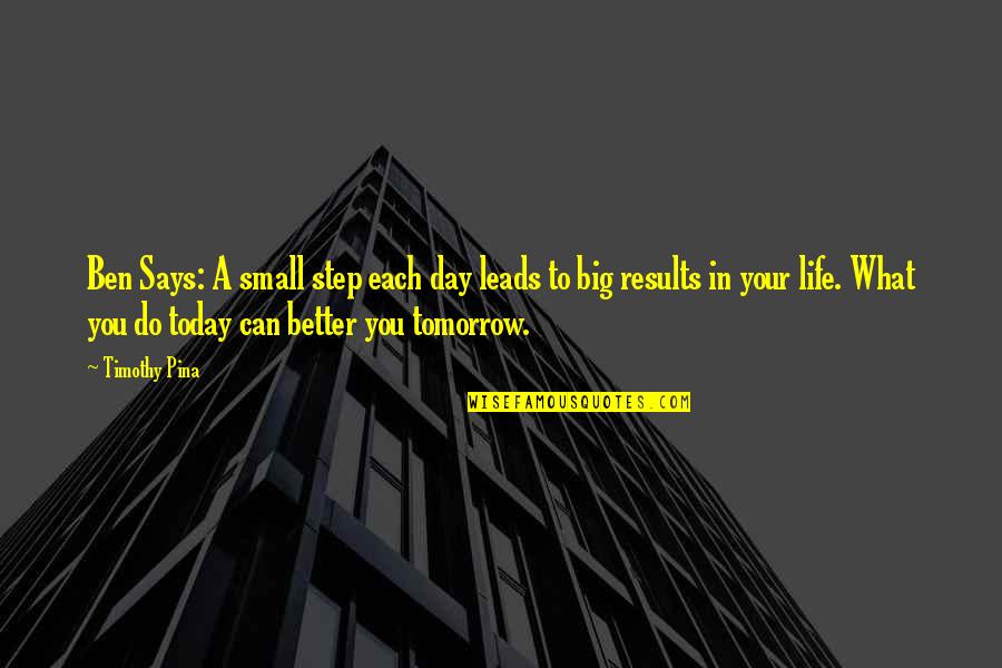 Today Is Your Big Day Quotes By Timothy Pina: Ben Says: A small step each day leads