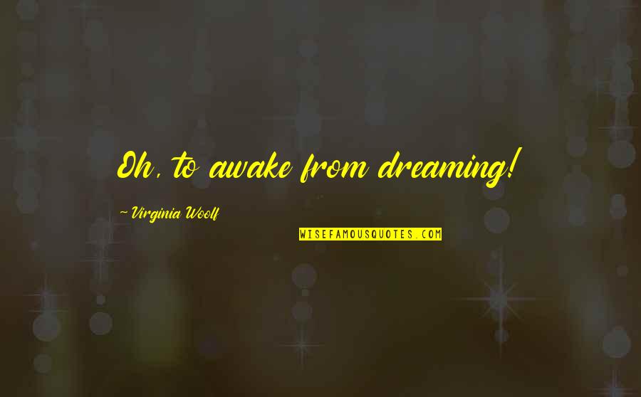 Today Is Your Day Dr Seuss Quotes By Virginia Woolf: Oh, to awake from dreaming! Today Is Your Day Dr Seuss Quotes By Virginia Woolf: Oh, to awake from dreaming!
