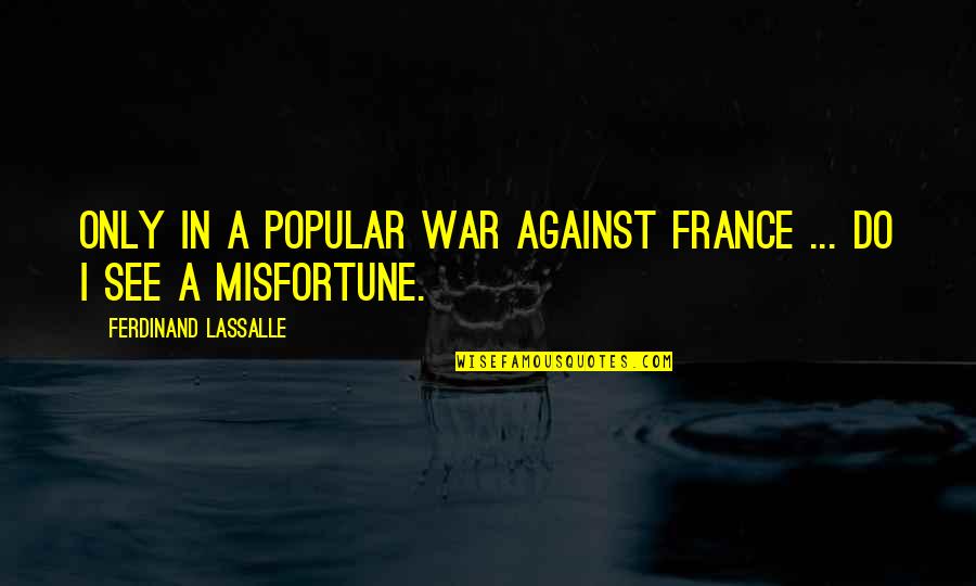Today Is Your Special Day Quotes By Ferdinand Lassalle: Only in a popular war against France ... Today Is Your Special Day Quotes By Ferdinand Lassalle: Only in a popular war against France ...