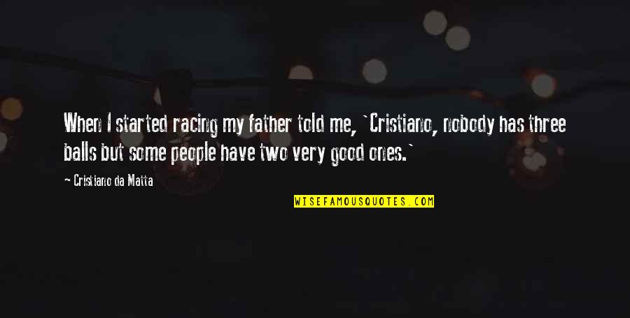 Today Is Yours Tomorrow Will Be Mine Quotes By Cristiano Da Matta: When I started racing my father told me,