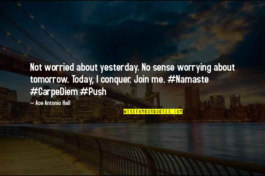 Today Its Me Tomorrow Quotes By Ace Antonio Hall: Not worried about yesterday. No sense worrying about