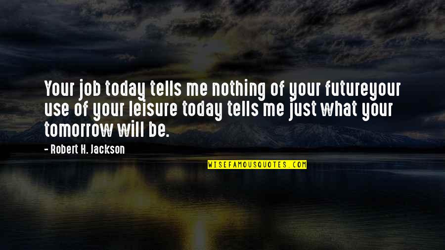 Today Its Me Tomorrow Quotes By Robert H. Jackson: Your job today tells me nothing of your