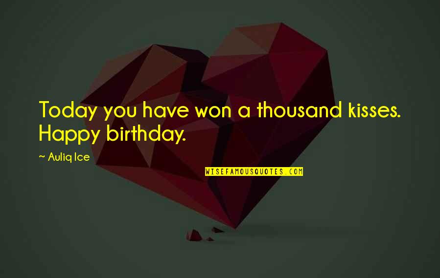 Today Its Your Birthday Quotes By Auliq Ice: Today you have won a thousand kisses. Happy