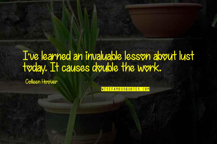 Today I've Learned Quotes By Colleen Hoover: I've learned an invaluable lesson about lust today.